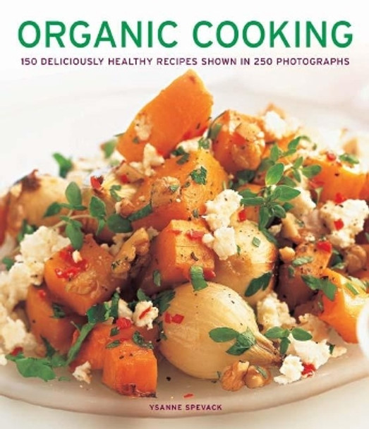 Organic Cooking: 150 deliciously healthy recipes shown in 250 photographs by Ysanne Spevack 9781781460078