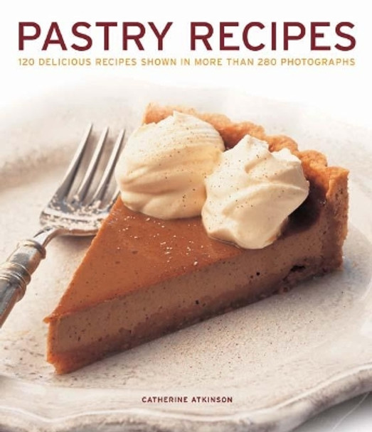 Pastry Recipes: 120 delicious recipes shown in more than 280 photographs by Catherine Atkinson 9781781460092