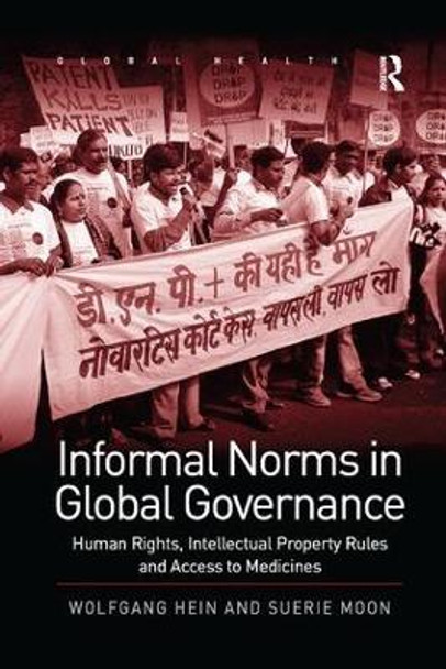 Informal Norms in Global Governance: Human Rights, Intellectual Property Rules and Access to Medicines by Wolfgang Hein