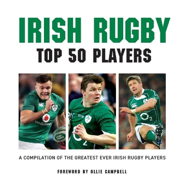 Irish Rugby Top 50 Players: A Compilation of the Greatest Ever Irish Rugby Players by Liam McCann 9781782818441