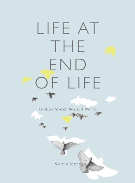 Life at the End of Life: Finding Words Beyond Words by Marcia Brennan 9781783206971