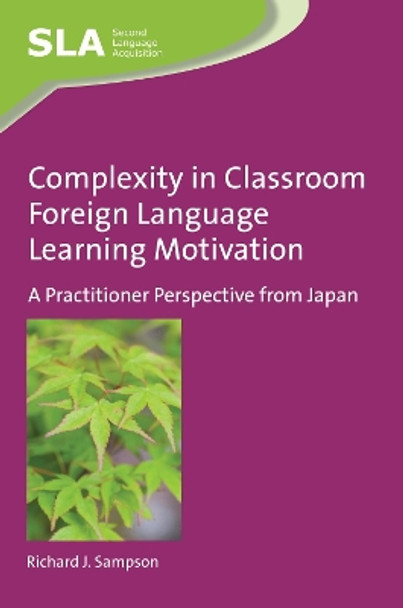 Complexity in Classroom Foreign Language Learning Motivation: A Practitioner Perspective from Japan by Richard J. Sampson 9781783098279