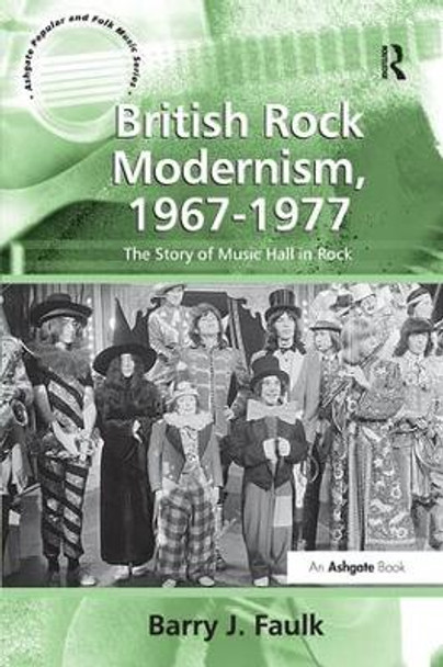 British Rock Modernism, 1967-1977: The Story of Music Hall in Rock by Dr Barry J. Faulk