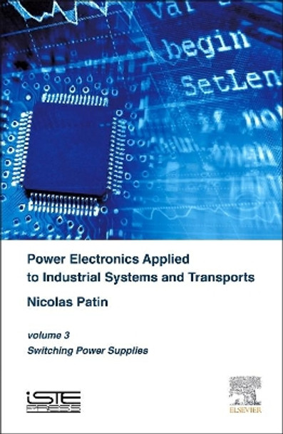 Power Electronics Applied to Industrial Systems and Transports, Volume 3: Switching Power Supplies by Nicolas Patin 9781785480027