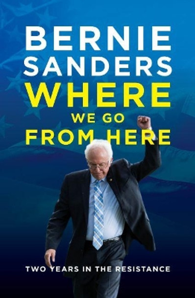 Where We Go from Here: Two Years in the Resistance by Bernie Sanders 9781785904677