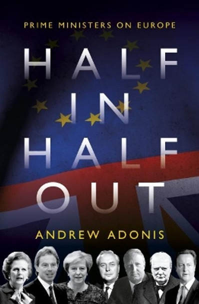 Half In, Half Out: Prime Ministers on Europe by Andrew Adonis 9781785904349