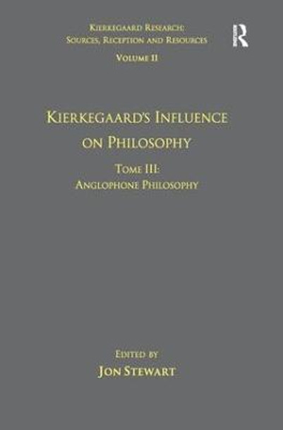 Volume 11, Tome III: Kierkegaard's Influence on Philosophy: Anglophone Philosophy by Dr. Jon Stewart