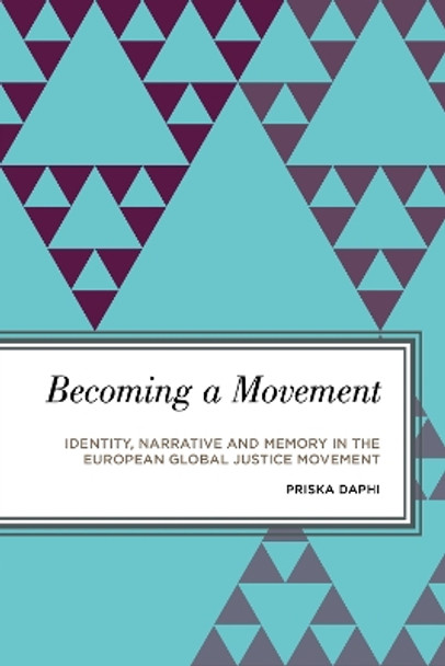 Becoming a Movement: Identity, Narrative and Memory in the European Global Justice Movement by Priska Daphi 9781786603807