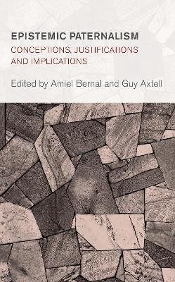 Epistemic Paternalism: Conceptions, Justifications and Implications by Guy Axtell 9781786615732