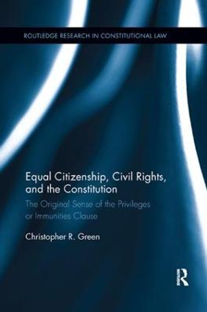 Equal Citizenship, Civil Rights, and the Constitution: The Original Sense of the Privileges or Immunities Clause by Christopher Green