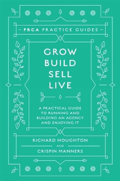 Grow, Build, Sell, Live: A Practical Guide to Running and Building an Agency and Enjoying It by Richard Houghton 9781787568860