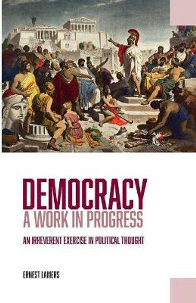 Democracy - A Work in Progress: An Irreverent Exercise in Political Thought by Ernest Lamers 9781788360074
