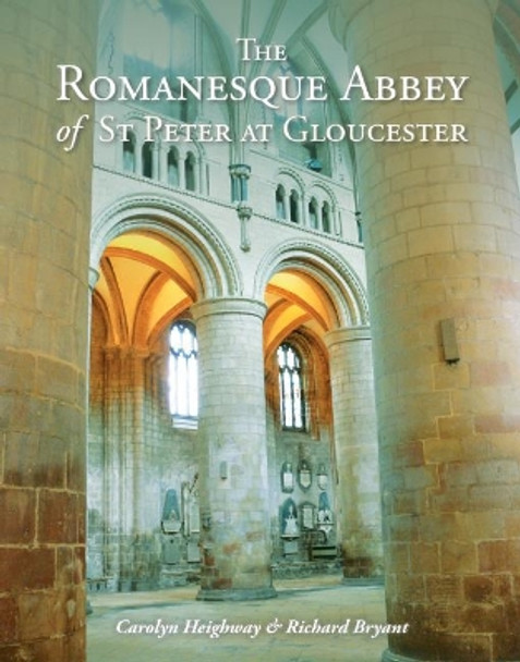 The Romanesque Abbey of St Peter at Gloucester by Carolyn Heighway 9781789254143