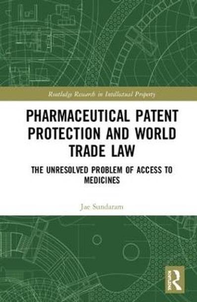 Pharmaceutical Patent Protection and World Trade Law: The Unresolved Problem of Access to Medicines by Jae Sundaram