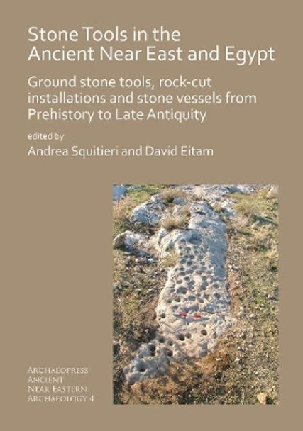 Stone Tools in the Ancient Near East and Egypt: Ground stone tools, rock-cut installations and stone vessels from Prehistory to Late Antiquity by Andrea Squitieri 9781789690606