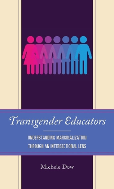 Transgender Educators: Understanding Marginalization through an Intersectional Lens by Michele Dow 9781793614094