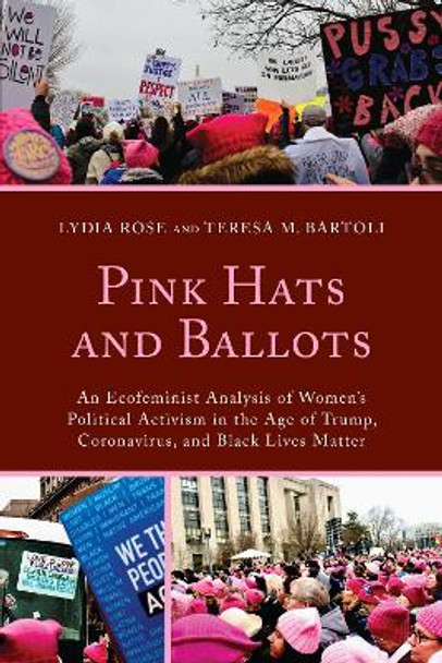 Pink Hats and Ballots: An Ecofeminist Analysis of Women's Political Activism in the Age of Trump, Coronavirus, and Black Lives Matter by Lydia Rose 9781793626554