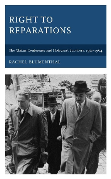 Right to Reparations: The Claims Conference and Holocaust Survivors, 1951-1964 by Rachel Blumenthal 9781793637871