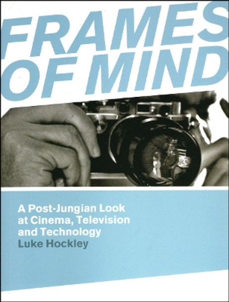 Frames of Mind: A Post-jungian Look at Cinema, Television and Technology by Luke Hockley 9781841501710