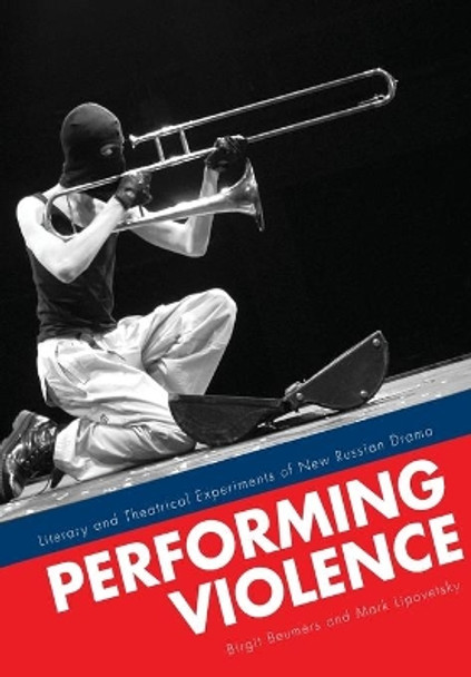 Performing Violence: Literary and Theatrical Experiments of New Russian Drama by Birgit Beumers 9781841502694