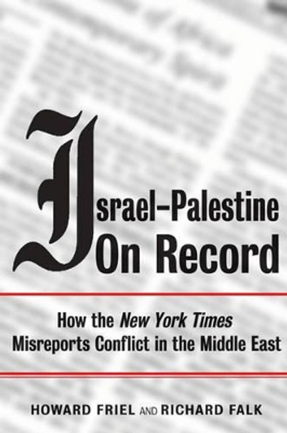 Israel-Palestine on Record: How the &quot;New York Times&quot; Misreports Conflict in the Middle East by Howard Friel 9781844671090