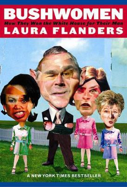 Bushwomen: How They Won the White House for Their Man by Laura Flanders 9781844675302