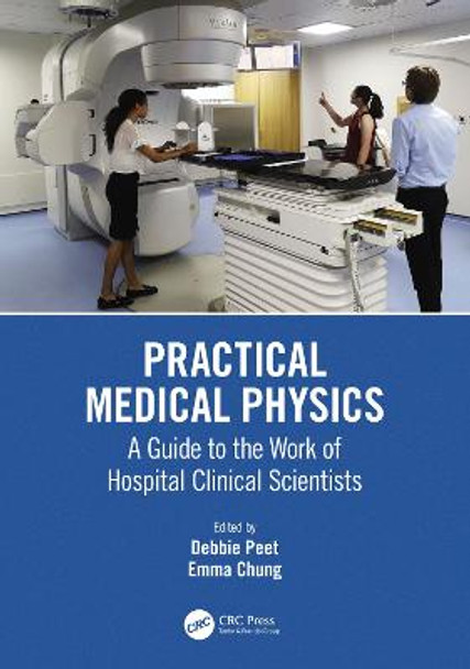 Practical Medical Physics: A Guide to the Work of Hospital Clinical Scientists by Debbie Peet