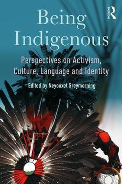 Being Indigenous: Perspectives on Activism, Culture, Language and Identity Neyooxet Greymorning 9781138314900