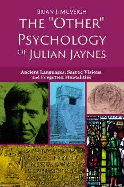 The 'Other' Psychology of Julian Jaynes: Ancient Languages, Sacred Visions, and Forgotten Mentalities by Brian J. McVeigh 9781845409517