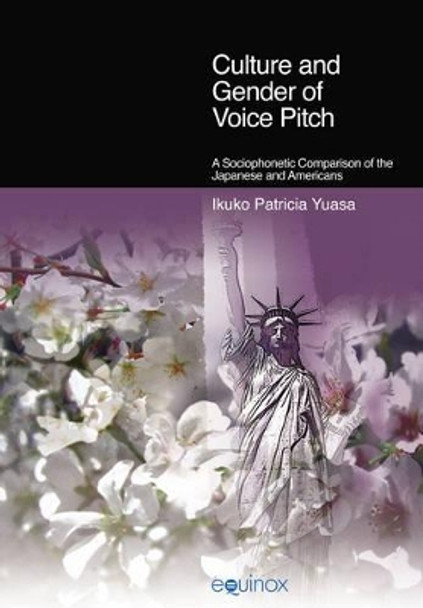 Culture and Gender of Voice Pitch: A Sociophonetic Comparison of the Japanese and Americans by Ikuko Patricia Yuasa 9781845533502