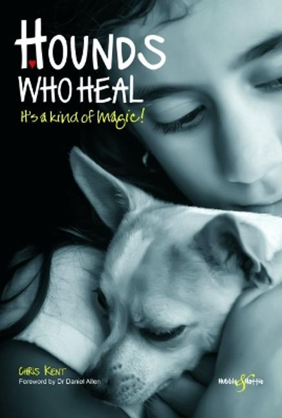 Hounds Who Heal: People and Dogs - It's a Kind of Magic by Chris Kent 9781845849733