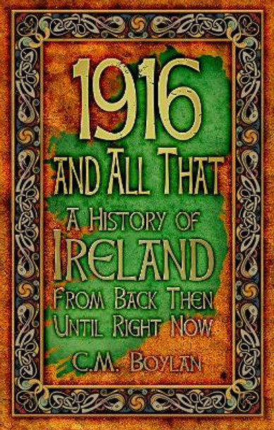 1916 and All That: A History of Ireland From Back Then Until Right Now by Ciara Boylan 9781845887490