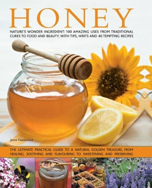 Honey: Nature's Wonder Ingredient: 100 Amazing Uses from Traditional Cures to Food and Beauty, with Tips, Hints and 40 Tempting Recipes by Jenni Fleetwood 9781846813740