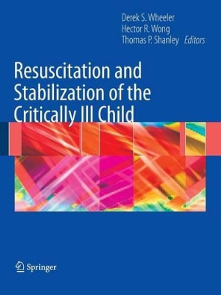 Resuscitation and Stabilization of the Critically Ill Child by Derek S. Wheeler 9781848009189