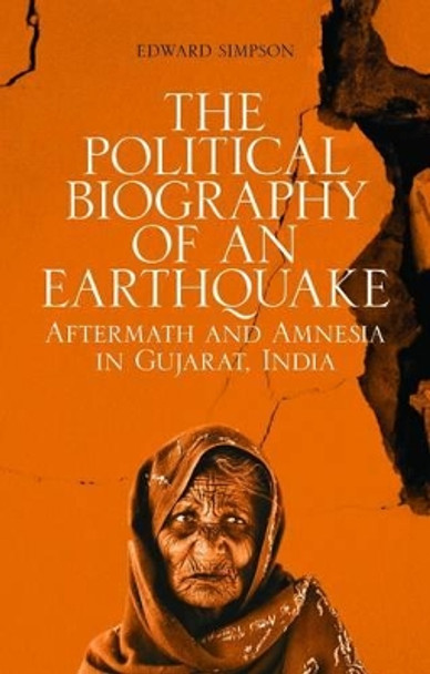 The Political Biography of an Earthquake: Aftermath and Amnesia in Gujarat, India by Edward Simpson 9781849042871