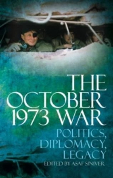The October 1973 War: Politics, Diplomacy, Legacy by Asaf Siniver 9781849042963