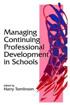 Managing Continuing Professional Development in Schools by Harry Tomlinson 9781853963452