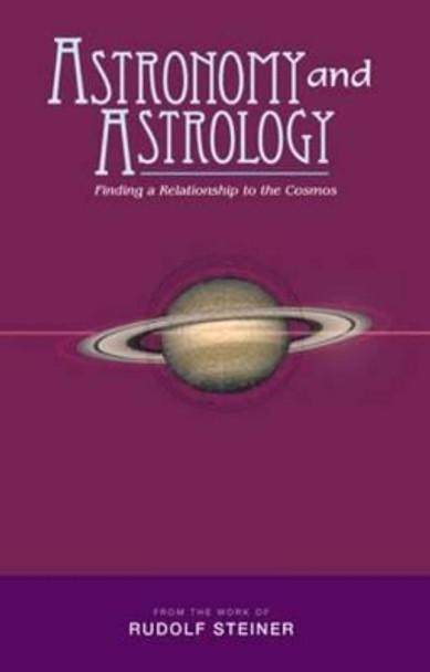 Astronomy and Astrology: Finding a Relationship to the Cosmos by Rudolf Steiner 9781855842236