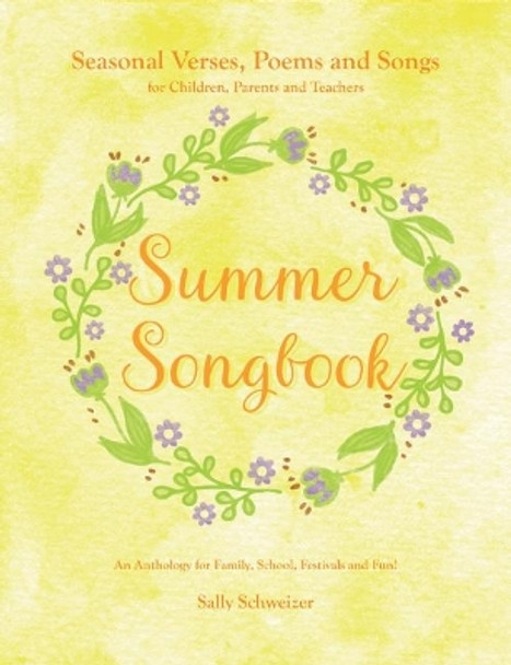 Summer Songbook: Seasonal Verses, Poems and Songs for Children, Parents and Teachers.  An Anthology for Family, School, Festivals and Fun! by Sally Schweizer 9781855845473