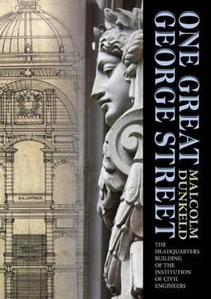 One Great George Street: The Headquarters Building of the Institution of Civil Engineers by Malcolm Dunkeld 9781849950909