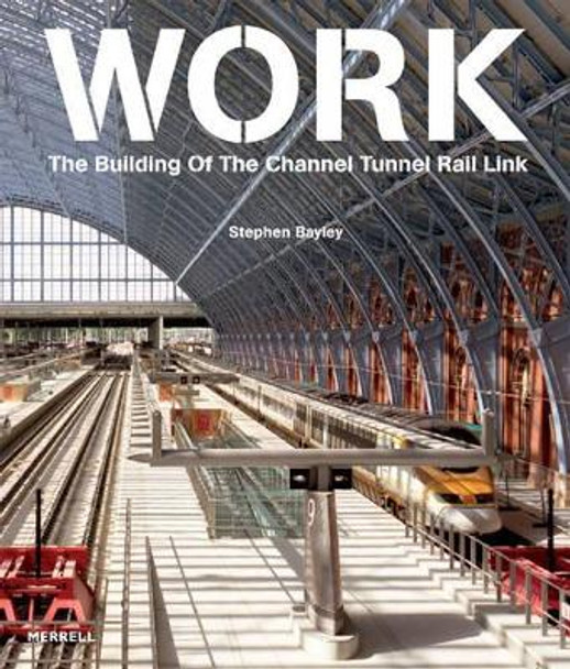 Work: The Building of the Channel Tunnel Rail Link by Stephen Bayley 9781858943985