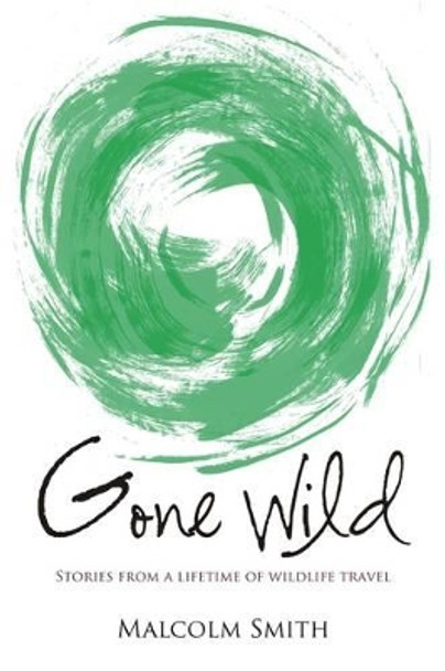 Gone Wild: Stories from a Lifetime of Wildlife Travel by Malcolm Smith 9781849951777