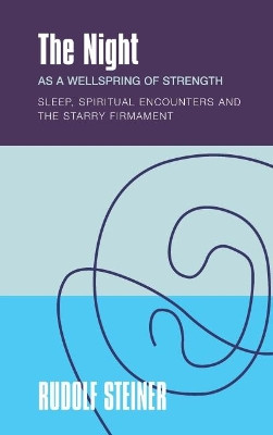The The Night: as a Wellspring of Strength Sleep, Spiritual Encounters and the Starry Firmament by Rudolf Steiner 9781855845442