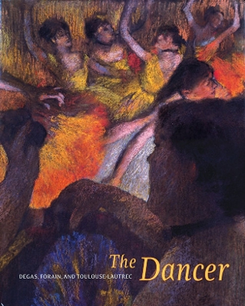 The Dancer: Degas, Forain, Toulouse-Lautrec by Annette Dixon 9781883124274