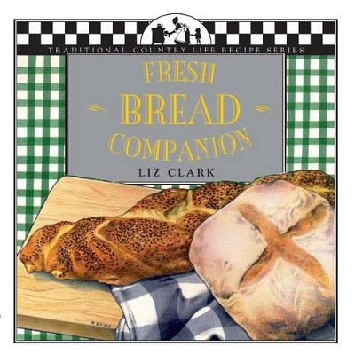 Fresh Bread Companion by Liz Clark 9781883283117
