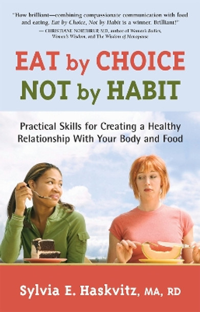 Eat by Choice, Not by Habit: Practical Skills for Creating a Healthy Relationship With Your Body and Food by Sylvia Haskvitz 9781892005205