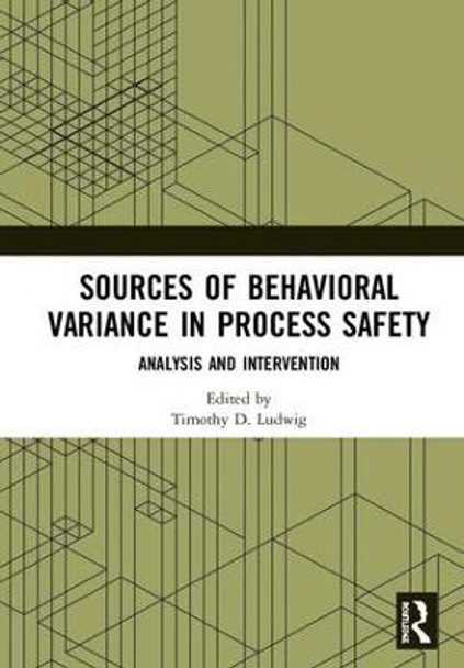 Sources of Behavioral Variance in Process Safety: Analysis and Intervention by Timothy D. Ludwig