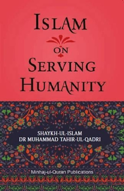 Islam on Serving Humanity: 2015 by Dr. Muhammad Tahir-ul-Qadri 9781908229335