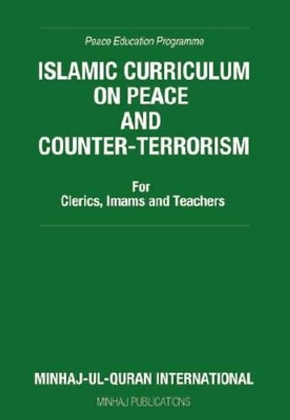 Islamic Curriculum on Peace and Counter-Terrorism: For Clerics, Imams and Teachers by Dr. Muhammad Tahir-ul-Qadri 9781908229397
