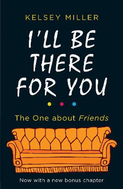 I'll Be There For You: The ultimate book for Friends fans everywhere by Kelsey Miller